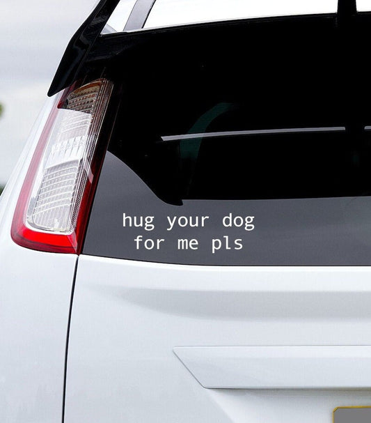 Hug Your Dog for Me Pls Car Vinyl Decal Sticker
